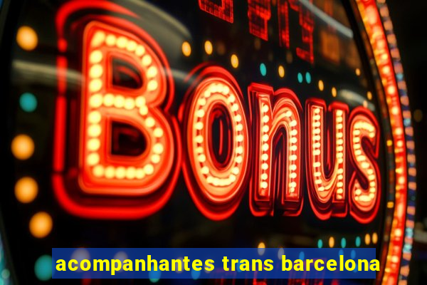 acompanhantes trans barcelona